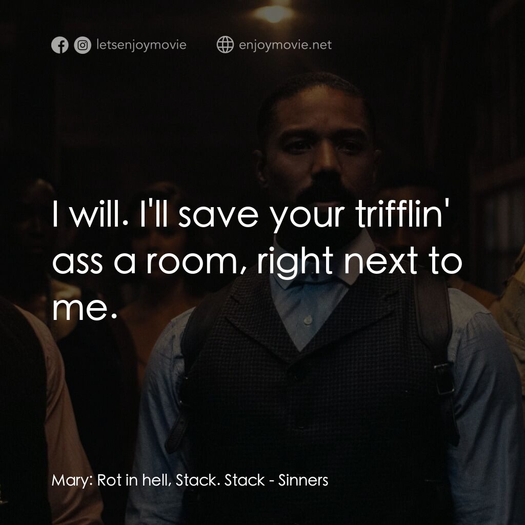 罪人們電影對白：Mary:  Rot in hell, Stack. Stack:  I will. I'll save your trifflin' ass a room, r