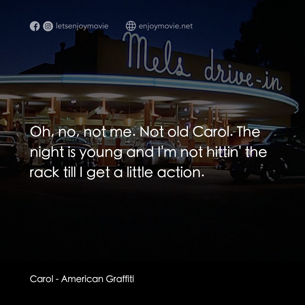 美國風情畫電影對白：Carol: Oh, no, not me. Not old Carol. The night is young and I'm not hittin' the 