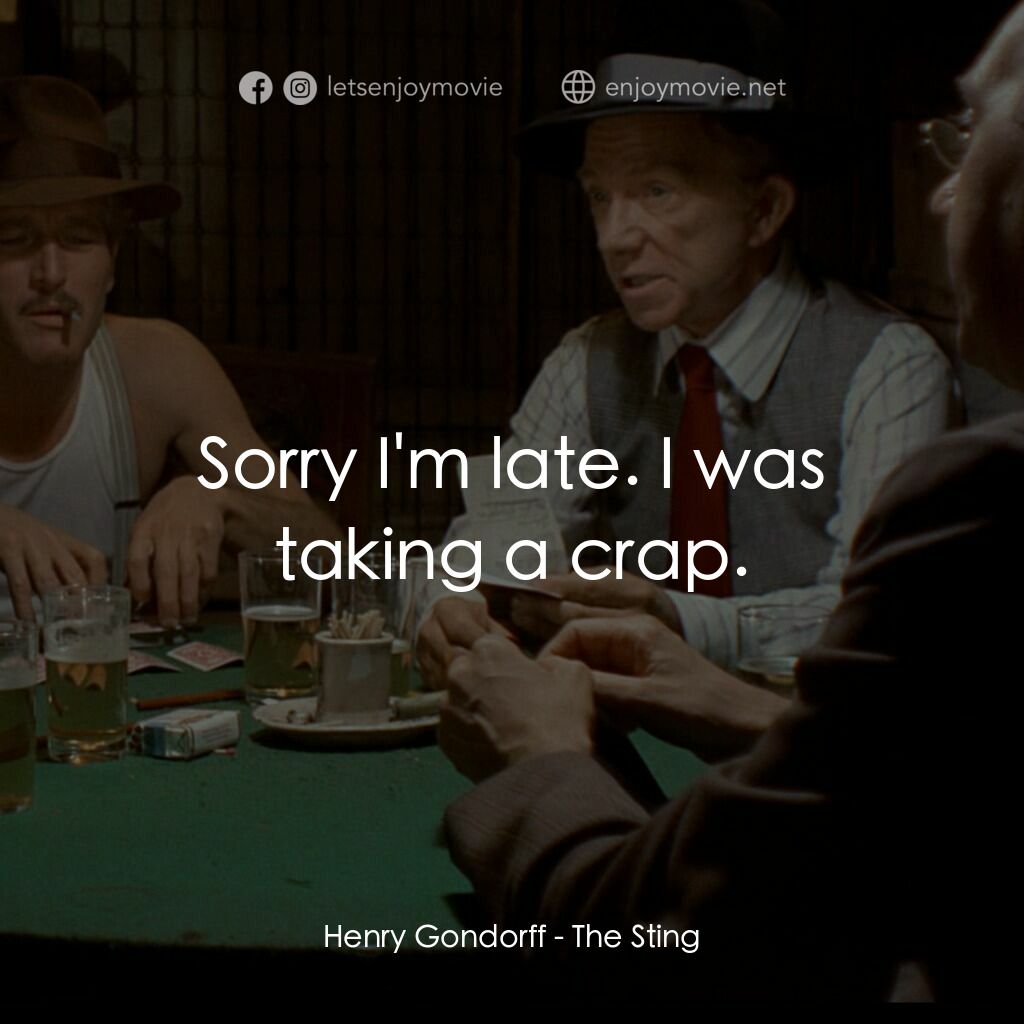 刺激電影對白：Henry Gondorff:  Sorry I'm late. I was taking a crap.