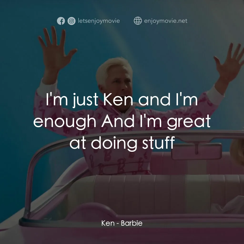 Barbie芭比電影對白：Ken:  I'm just Ken and I'm enough And I'm great at doing stuff