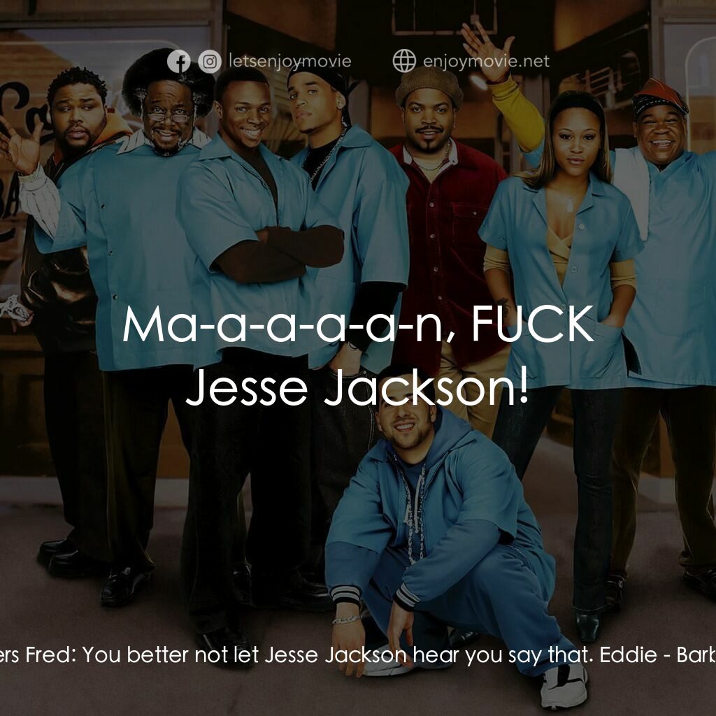 哈啦大髮師電影對白：Checkers Fred:  You better not let Jesse Jackson hear you say that. Eddie:  Ma-a-