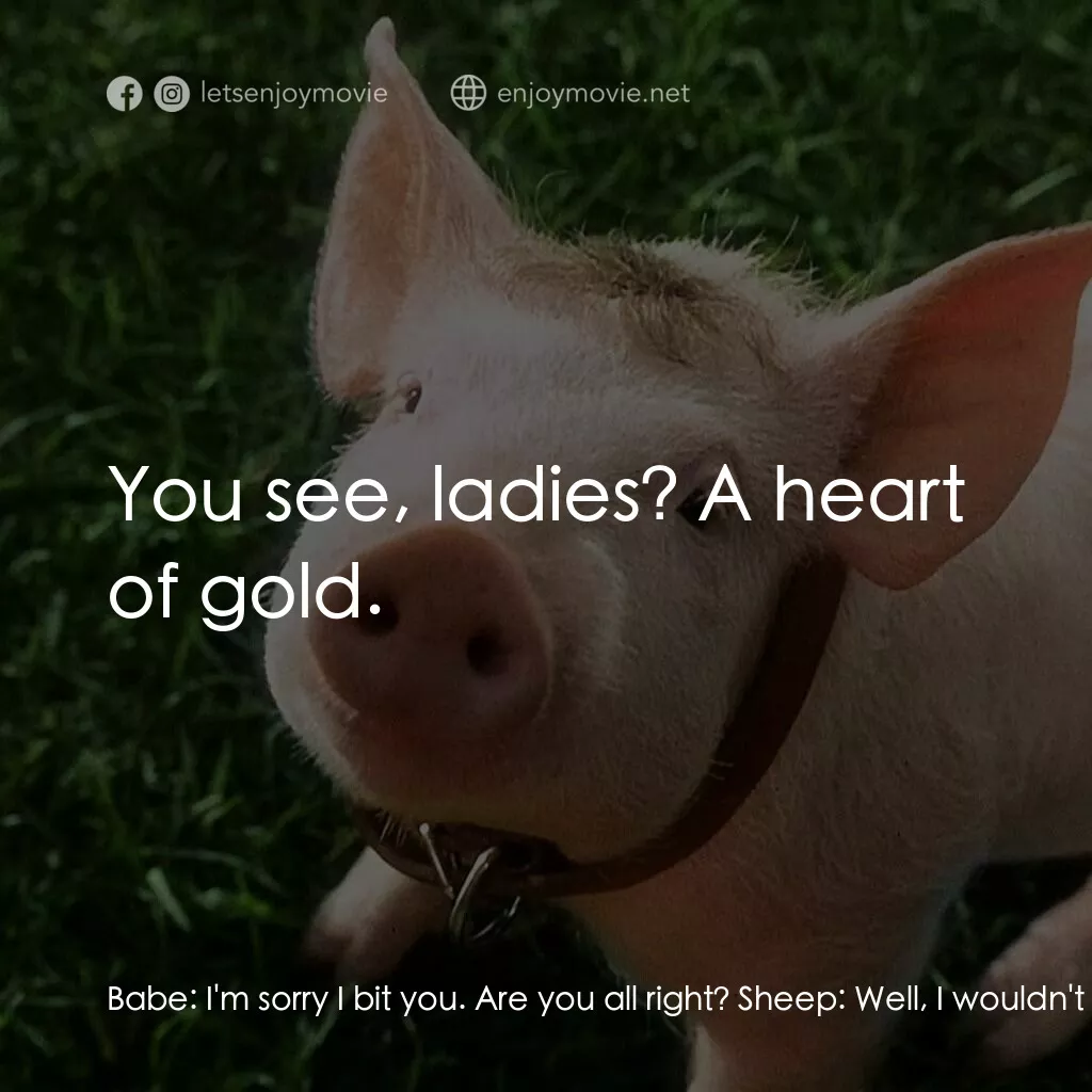 寶貝小豬嘜電影對白：Babe:  I'm sorry I bit you. Are you all right? Sheep:  Well, I wouldn't call that