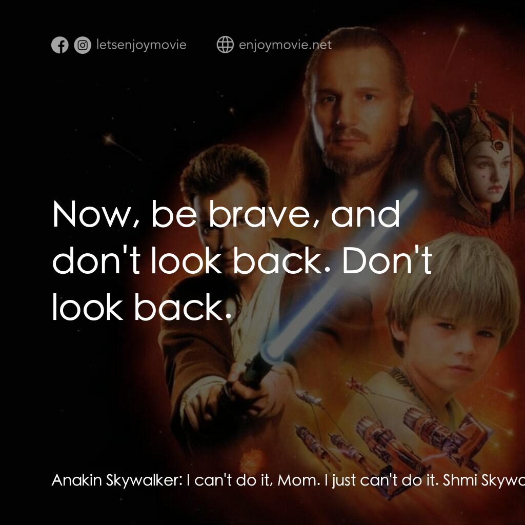 星球大戰前傳：魅影危機電影對白：Anakin Skywalker:  I can't do it, Mom. I just can't do it. Shmi Skywalker:  Ani..