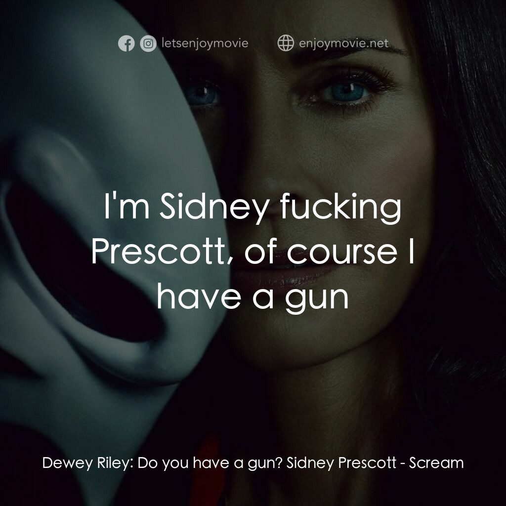 奪命狂呼電影對白：Dewey Riley:  Do you have a gun? Sidney Prescott:  I'm Sidney fucking Prescott, o