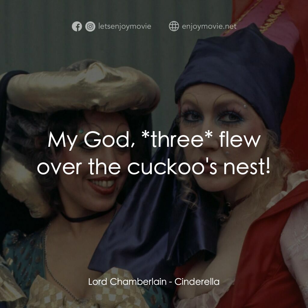 灰姑娘電影對白：Lord Chamberlain:  My God, *three* flew over the cuckoo's nest!