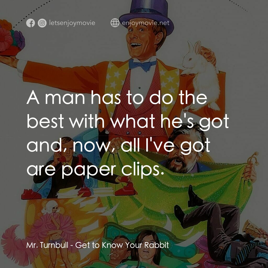 Get to Know Your Rabbit電影對白：Mr. Turnbull:  A man has to do the best with what he's got and, now, all I've got