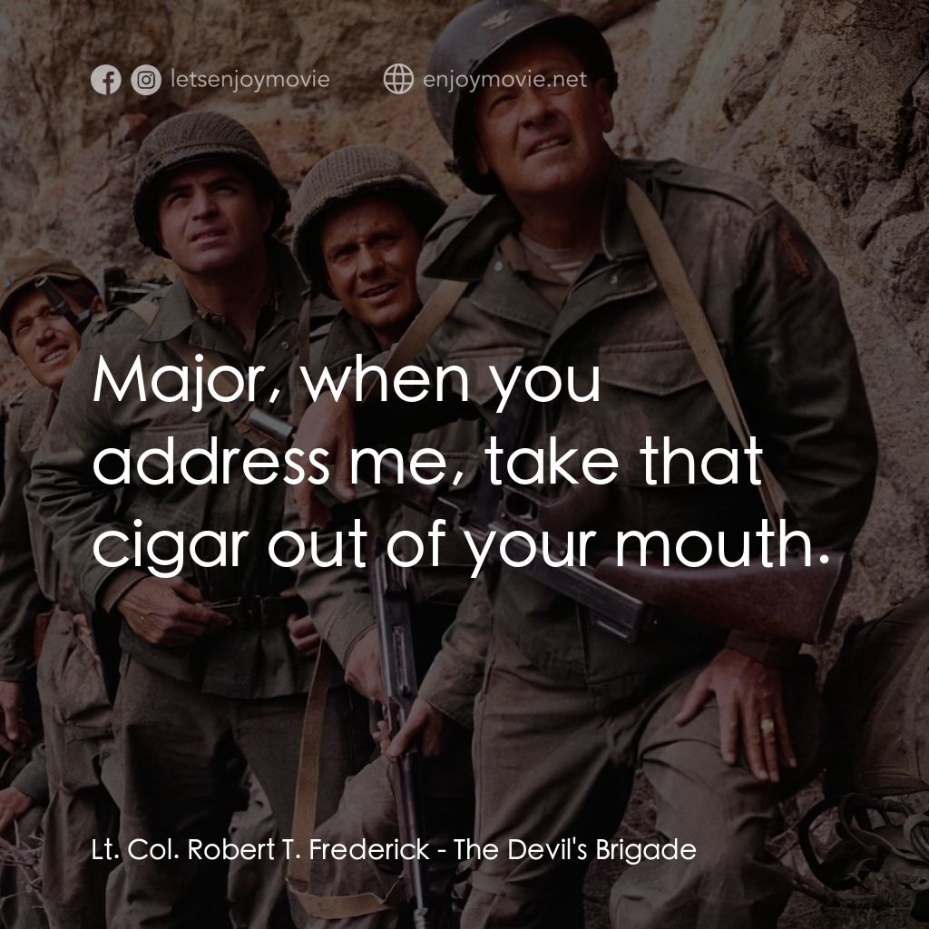 魔鬼兵團電影對白：Lt. Col. Robert T. Frederick: Major, when you address me, take that cigar out of 