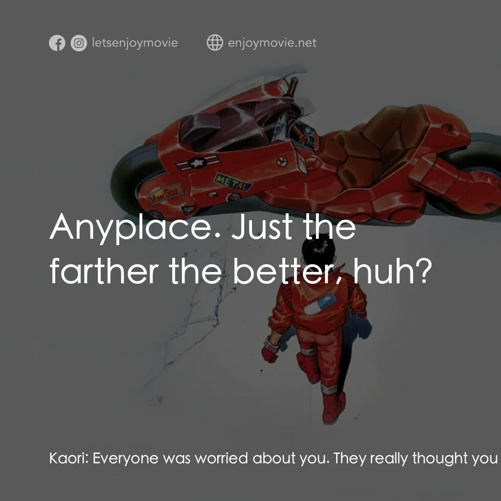 亞基拉電影對白：Kaori:  Everyone was worried about you. They really thought you might be dead. Te