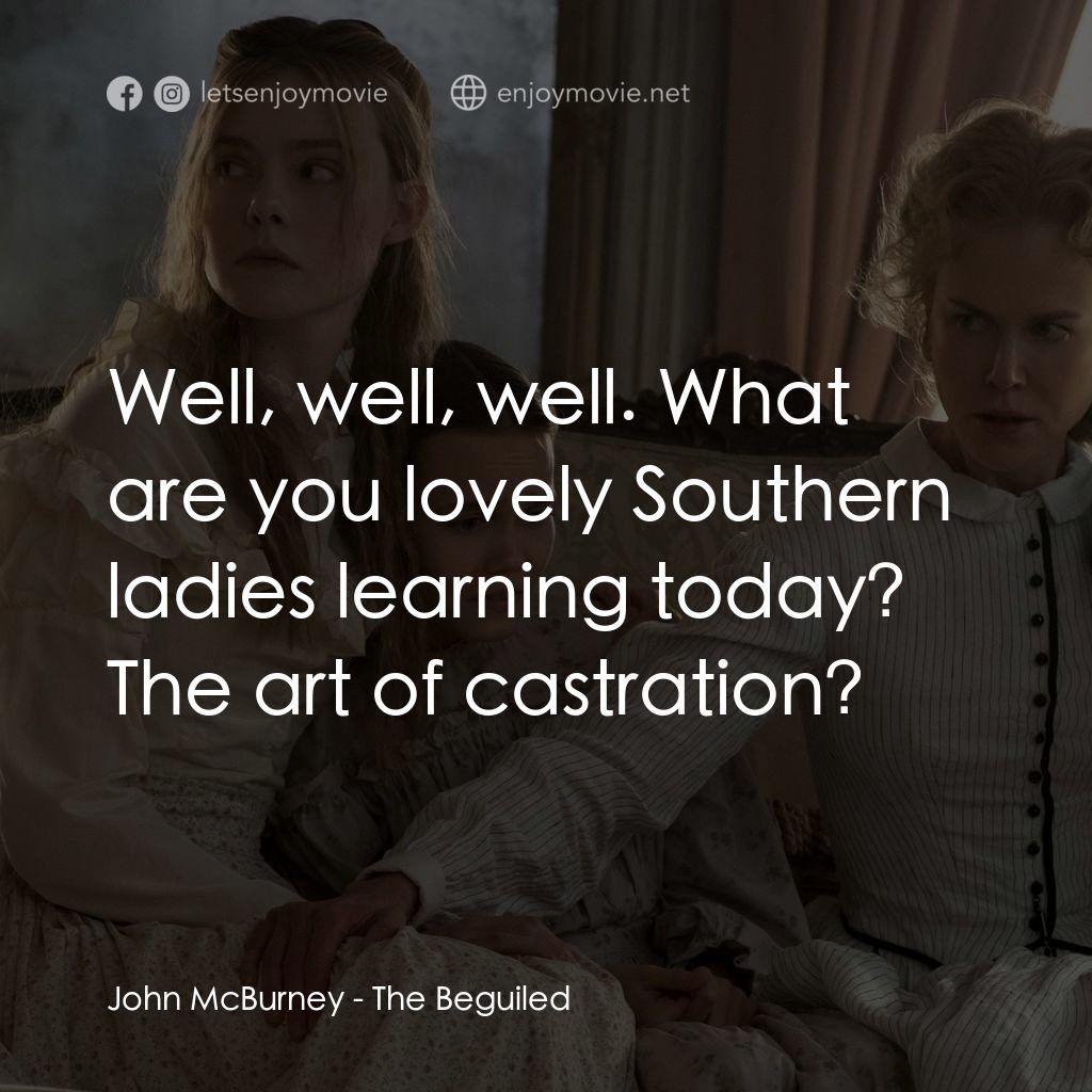 美麗有毒電影對白：John McBurney: Well, well, well. What are you lovely Southern ladies learning tod