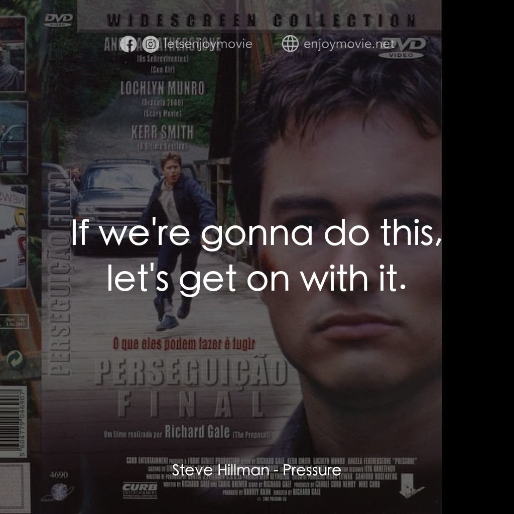 Pressure電影對白：Steve Hillman: If we're gonna do this, let's get on with it.