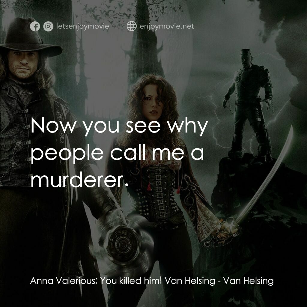 狙魔人電影對白：Anna Valerious:  You killed him! Van Helsing:  Now you see why people call me a m