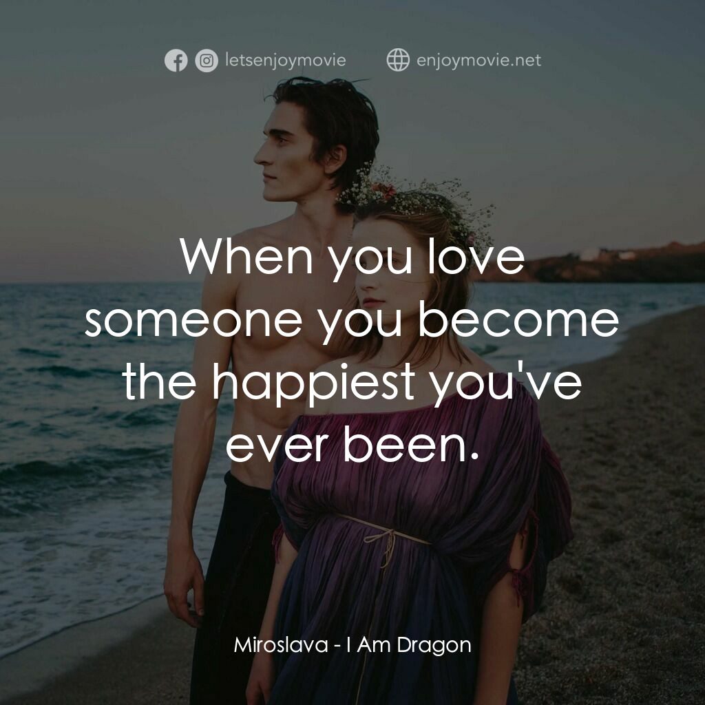 他是龍電影對白：Miroslava:  When you love someone you become the happiest you've ever been.