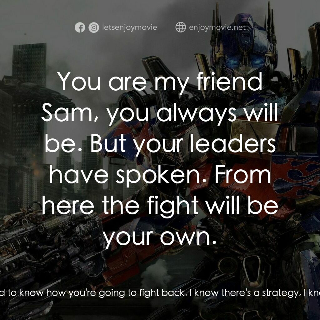 變形金剛: 黑月降臨電影對白：Optimus Prime:  What your leaders say is true:  this was all my fault. I told the