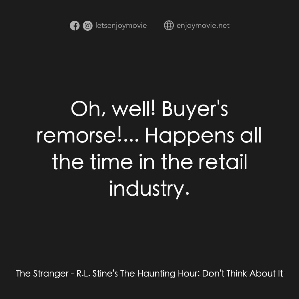 勇闖天關電影對白：The Stranger:  Oh, well! Buyer's remorse!... Happens all the time in the retail i