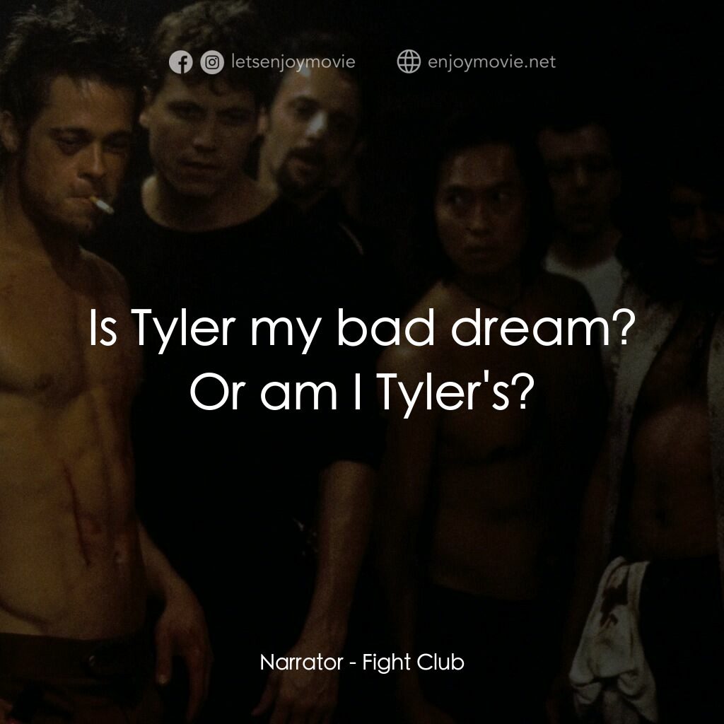 鬥陣俱樂部電影對白：Narrator:  Is Tyler my bad dream? Or am I Tyler's?