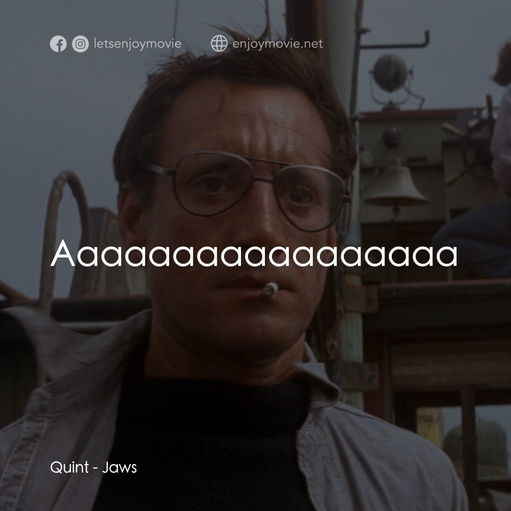 大白鯊電影對白：Quint: Aaaaaaaaaaaaaaaaaaaaaaaaaahhhh!
