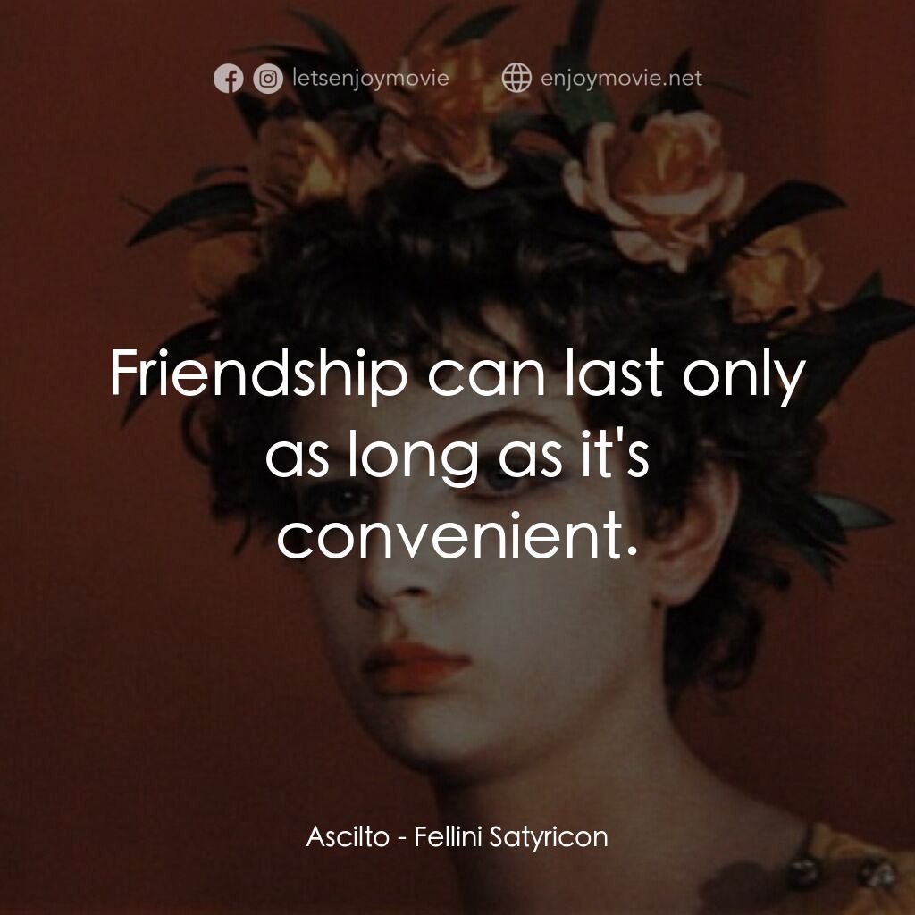 愛情神話電影對白：Ascilto:  Friendship can last only as long as it's convenient.