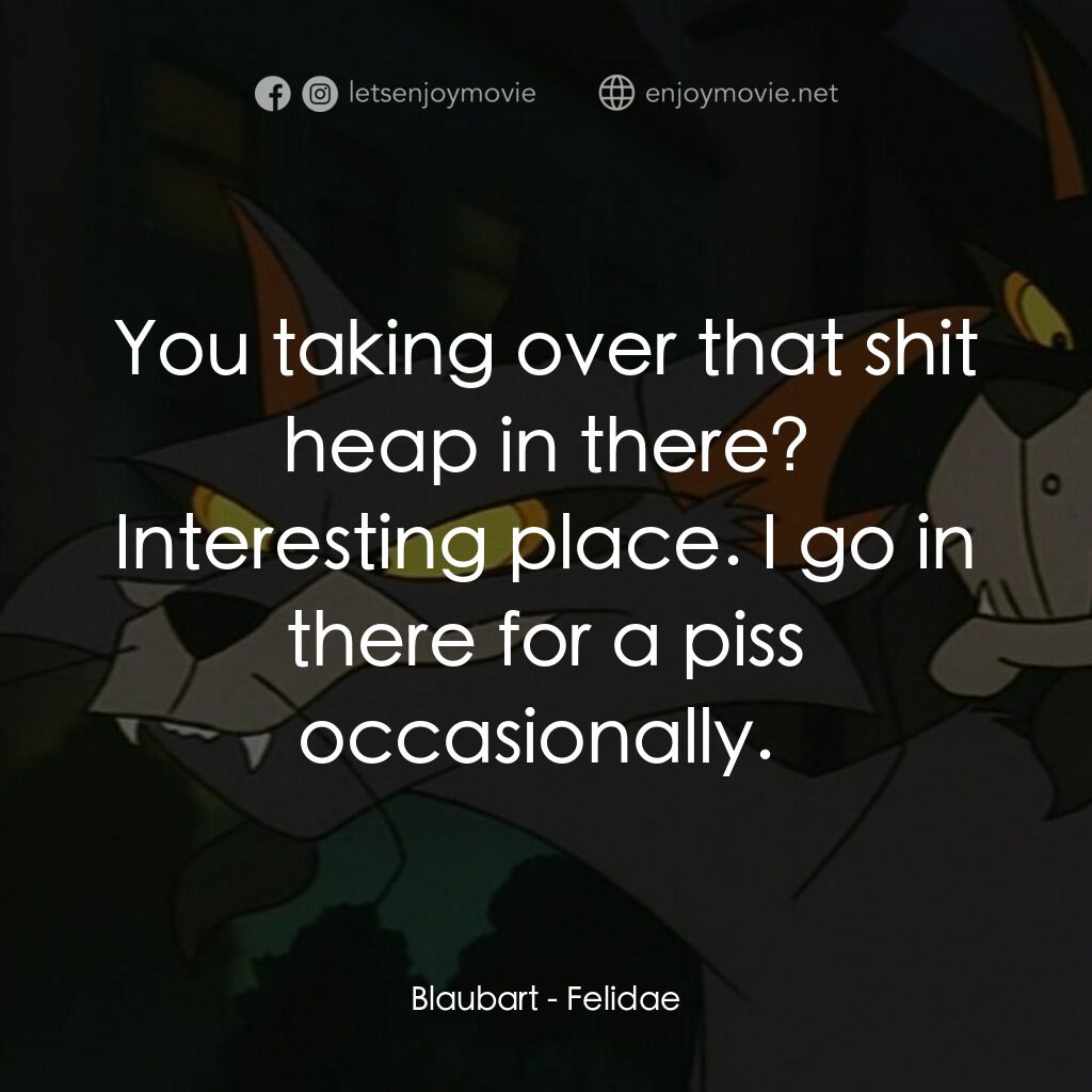 怪貓費力德電影對白：Blaubart:  You taking over that shit heap in there? Interesting place. I go in th