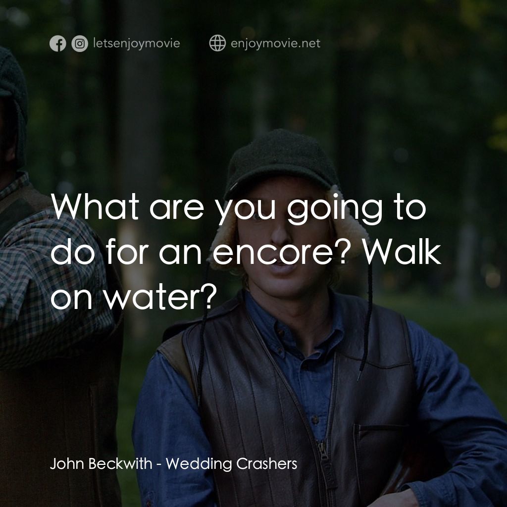 婚禮終結者電影對白：John Beckwith: What are you going to do for an encore? Walk on water?