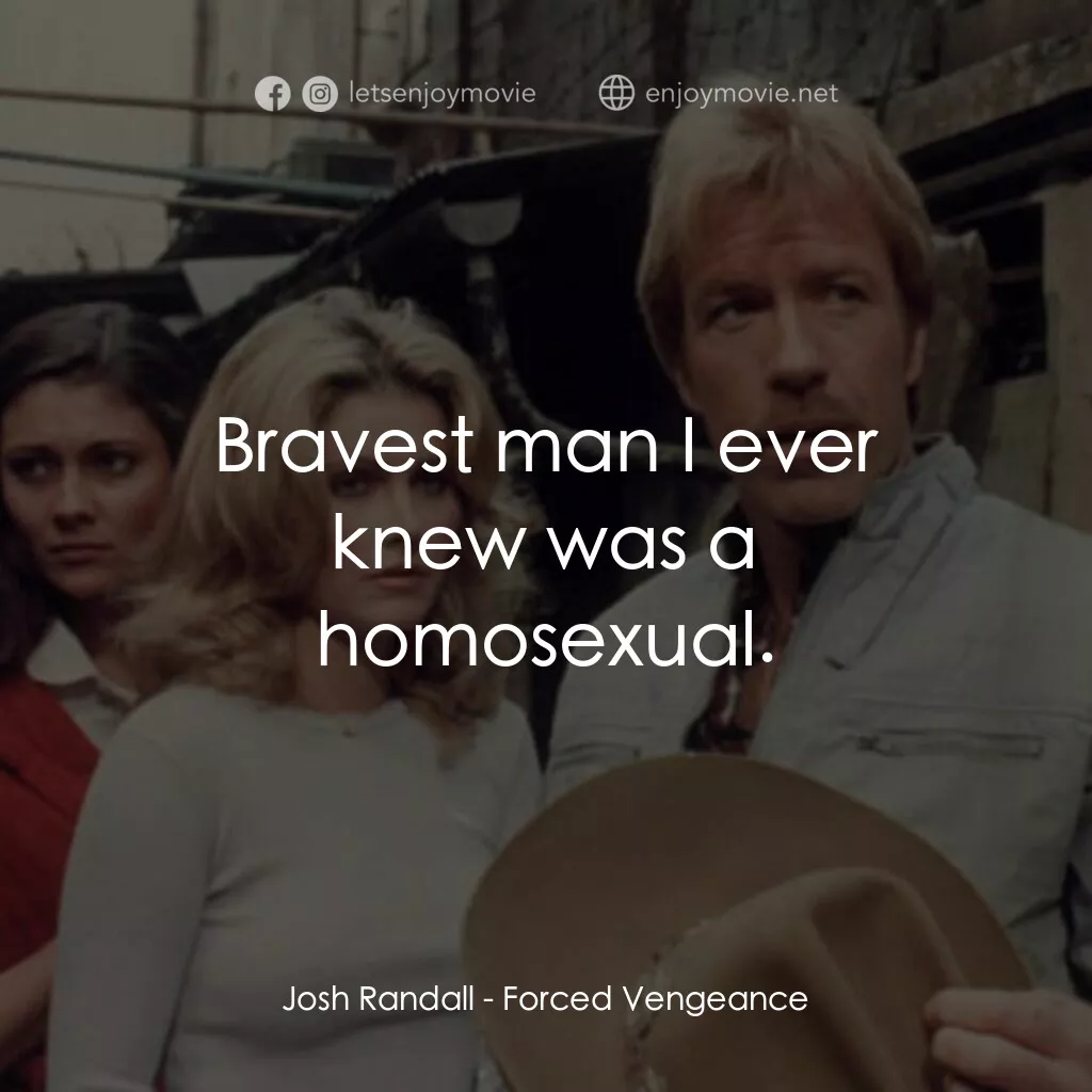 暴力復仇記電影對白：Josh Randall:  Bravest man I ever knew was a homosexual.