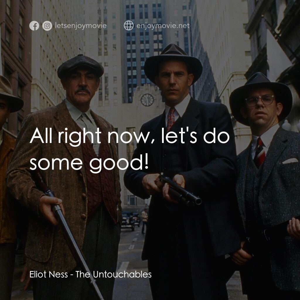 義膽雄心電影對白：Eliot Ness:  All right now, let's do some good!