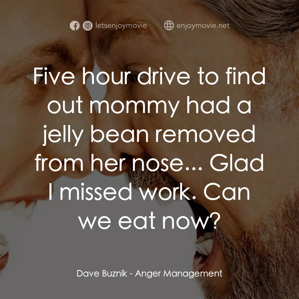 我愛發脾四電影對白：Dave Buznik: Five hour drive to find out mommy had a jelly bean removed from her 