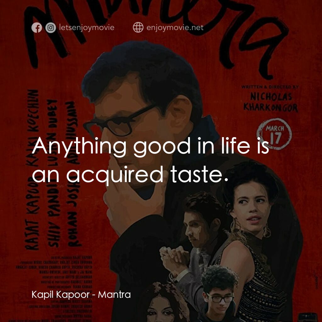 Mantra電影對白：Kapil Kapoor:  Anything good in life is an acquired taste.