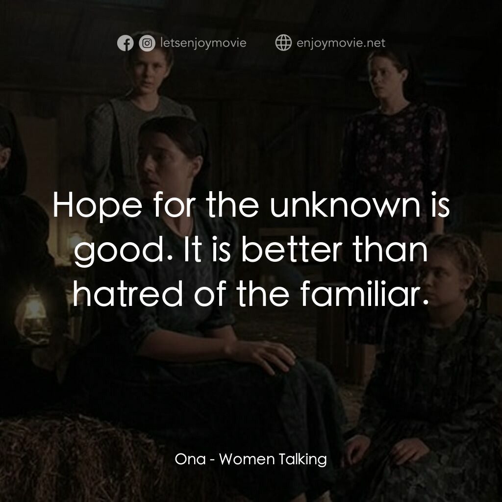 沒有聲音的女人們電影對白：Ona:  Hope for the unknown is good. It is better than hatred of the familiar.