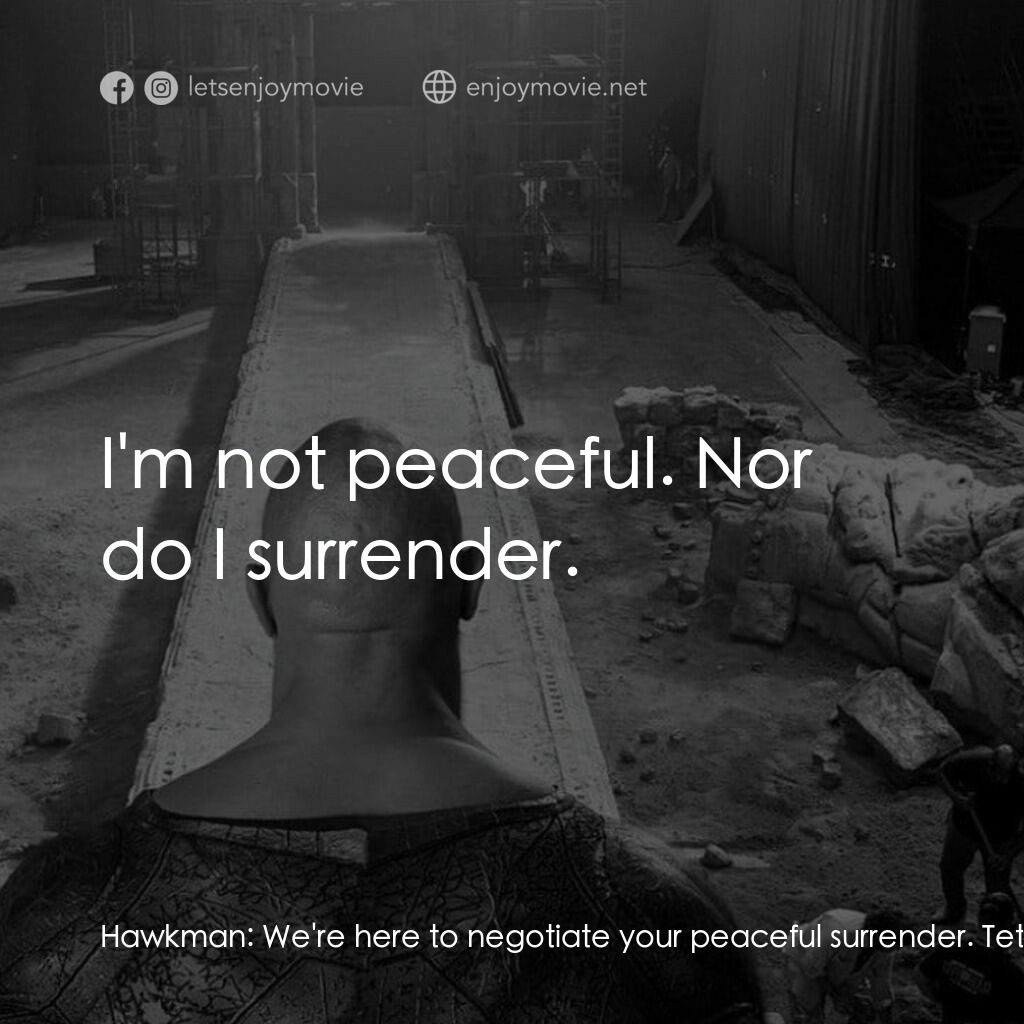 黑亞當電影對白：Hawkman:  We're here to negotiate your peaceful surrender. Teth-Adam:  I'm not pe