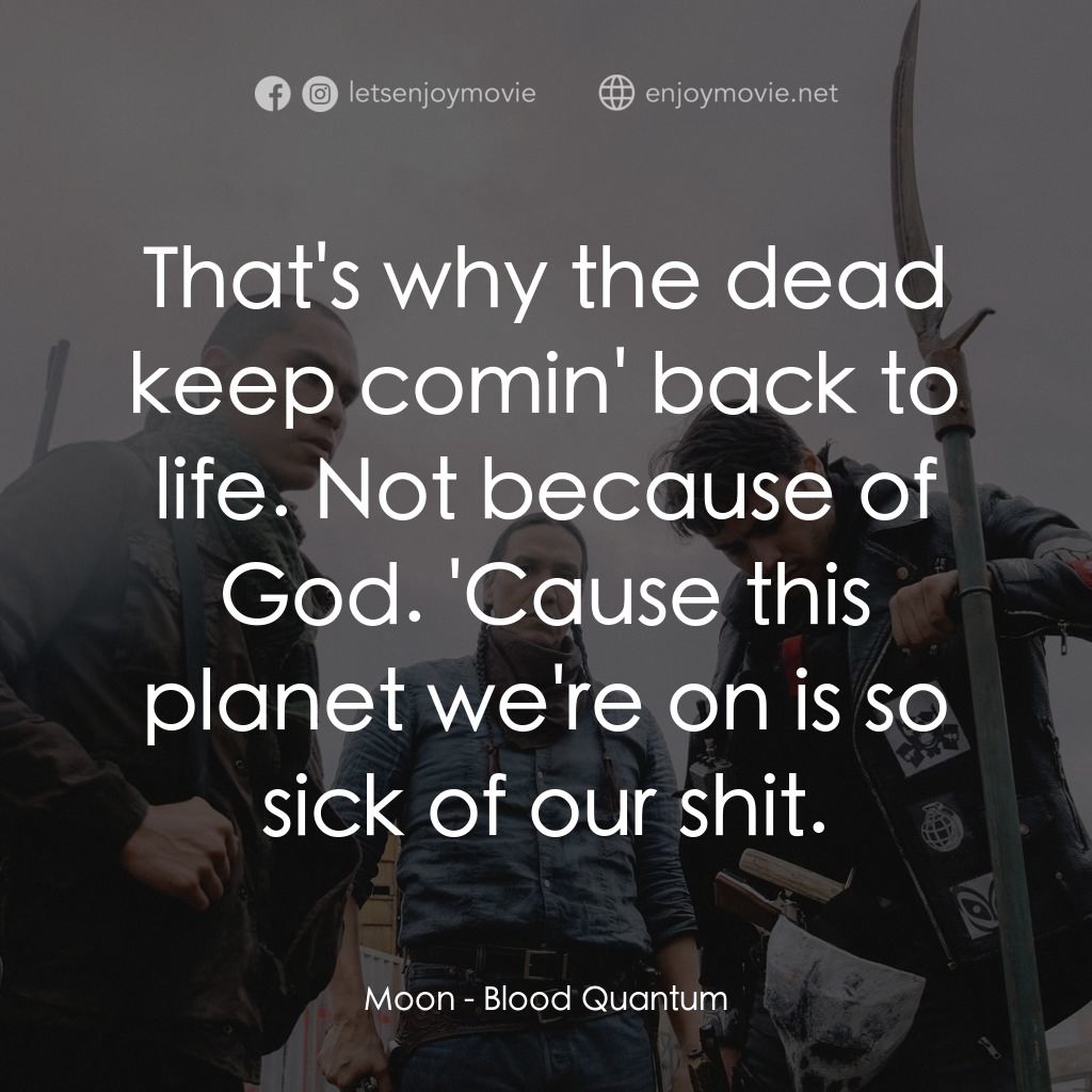 血疫電影對白：Moon: That's why the dead keep comin' back to life. Not because of God. 'Cause th