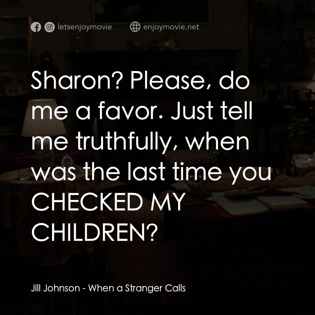 驚呼狂叫電影對白：Jill Johnson:  Sharon? Please, do me a favor. Just tell me truthfully, when was t