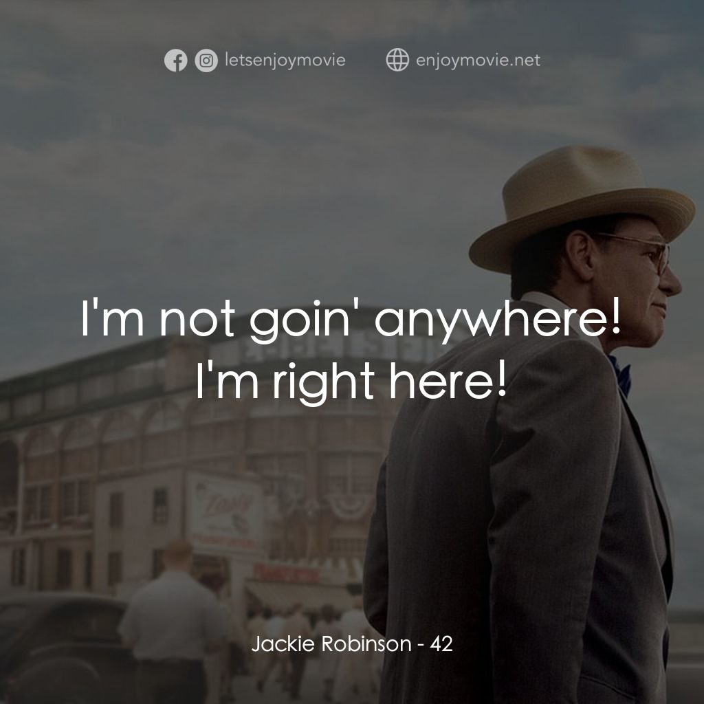傳奇 42 號電影對白：Jackie Robinson: I'm not goin' anywhere! I'm right here!