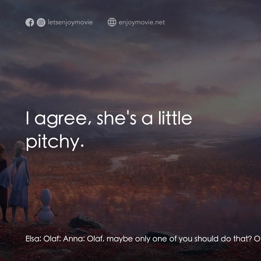 魔雪奇緣2電影對白：Elsa:  Olaf:  Anna:  Olaf, maybe only one of you should do that? Olaf:  I agree, 