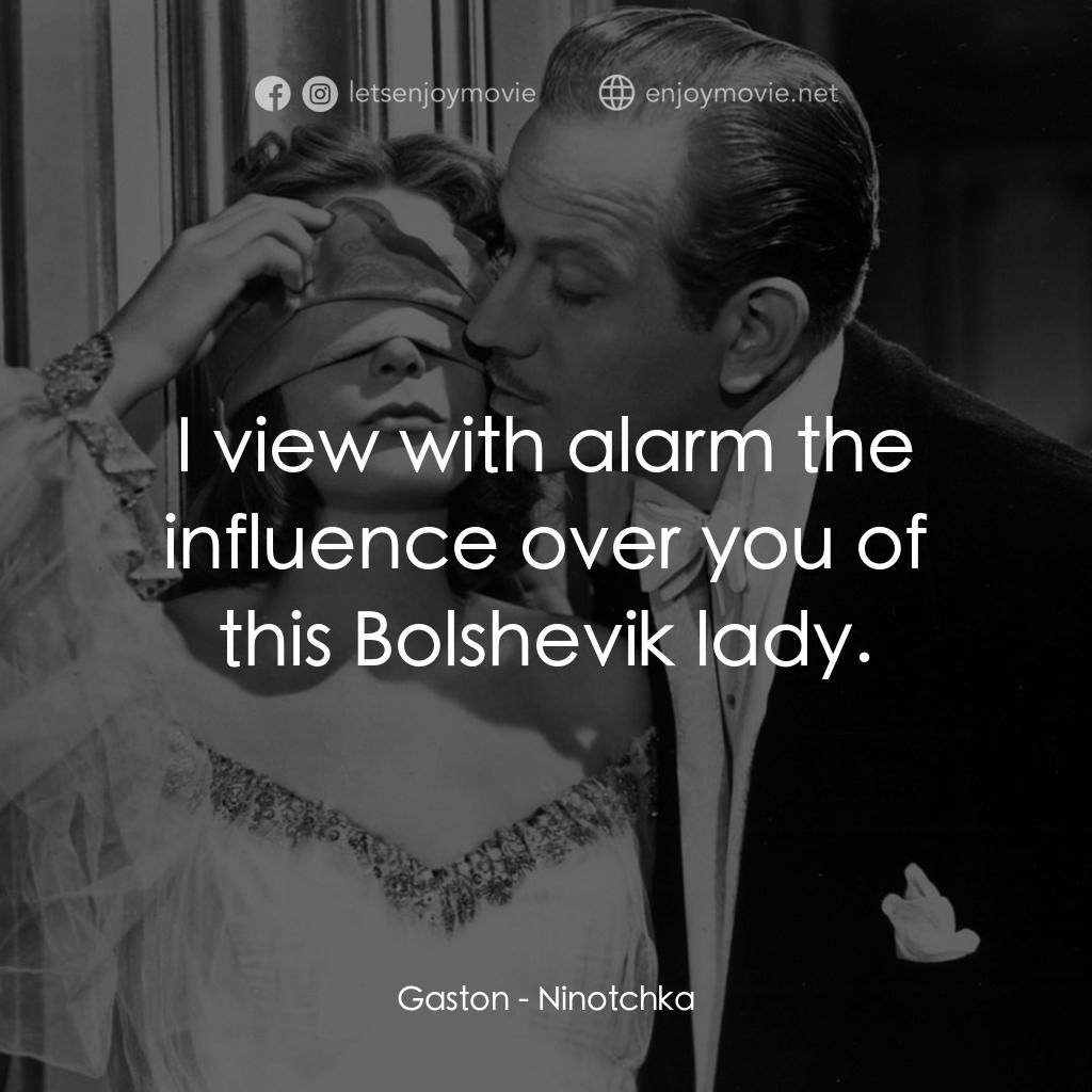 蘇俄艷史電影對白：Gaston: I view with alarm the influence over you of this Bolshevik lady.