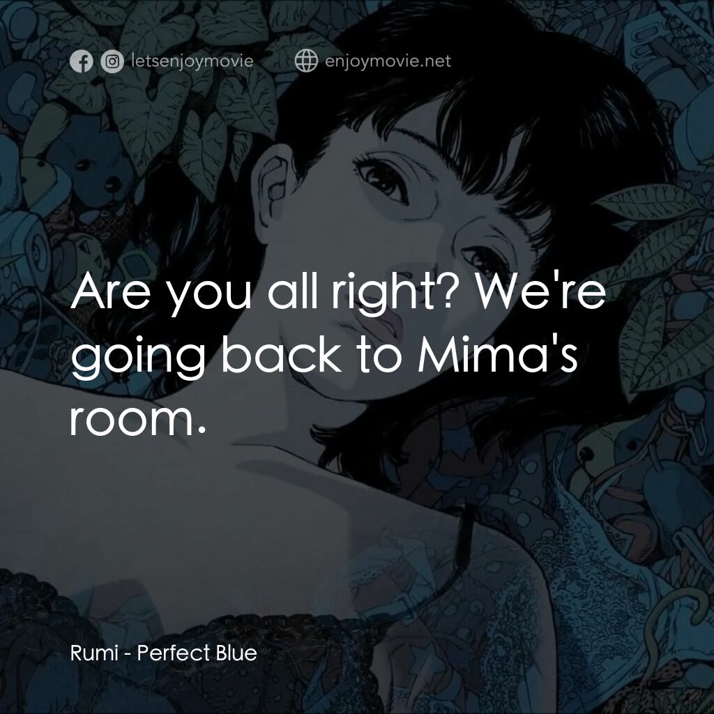 藍色恐懼電影對白：Rumi:  Are you all right? We're going back to Mima's room.