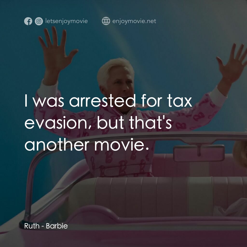 Barbie芭比電影對白：Ruth:  I was arrested for tax evasion, but that's another movie.