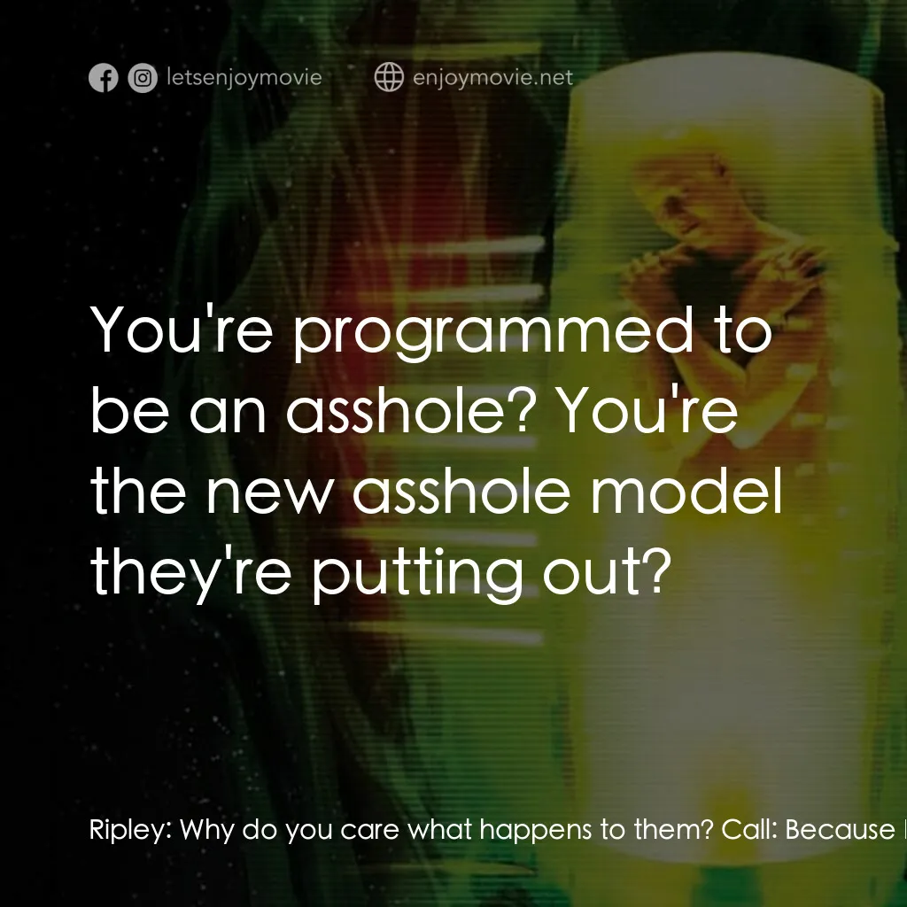 異形4：浴火重生電影對白：Ripley:  Why do you care what happens to them? Call:  Because I'm programmed to. 