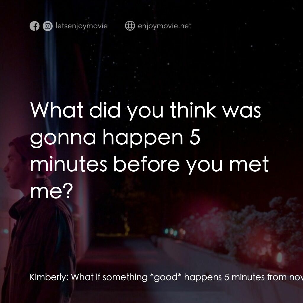 彗星的軌跡電影對白：Kimberly:  What if something *good* happens 5 minutes from now? Can't that happen
