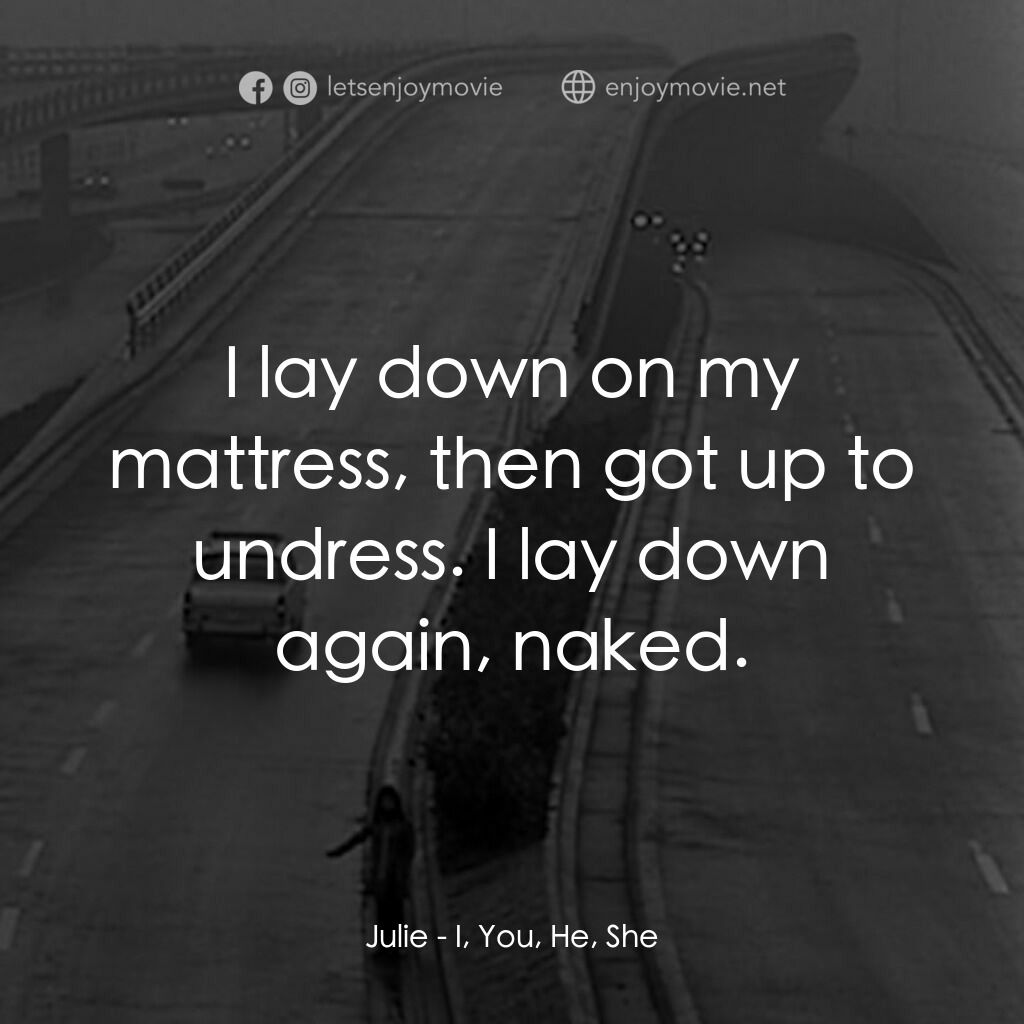 我，你，他，她電影對白：Julie:  I lay down on my mattress, then got up to undress. I lay down again, nake