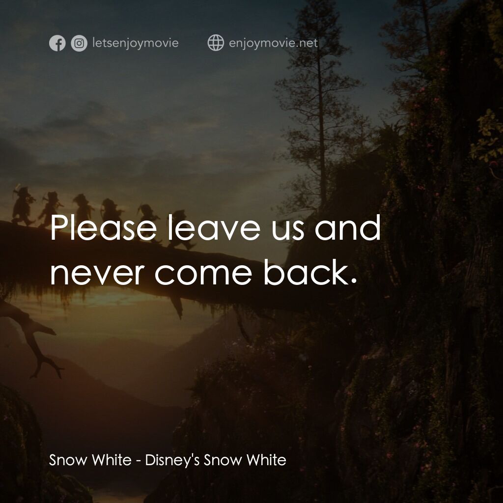 白雪公主電影對白：Snow White:  Please leave us and never come back.