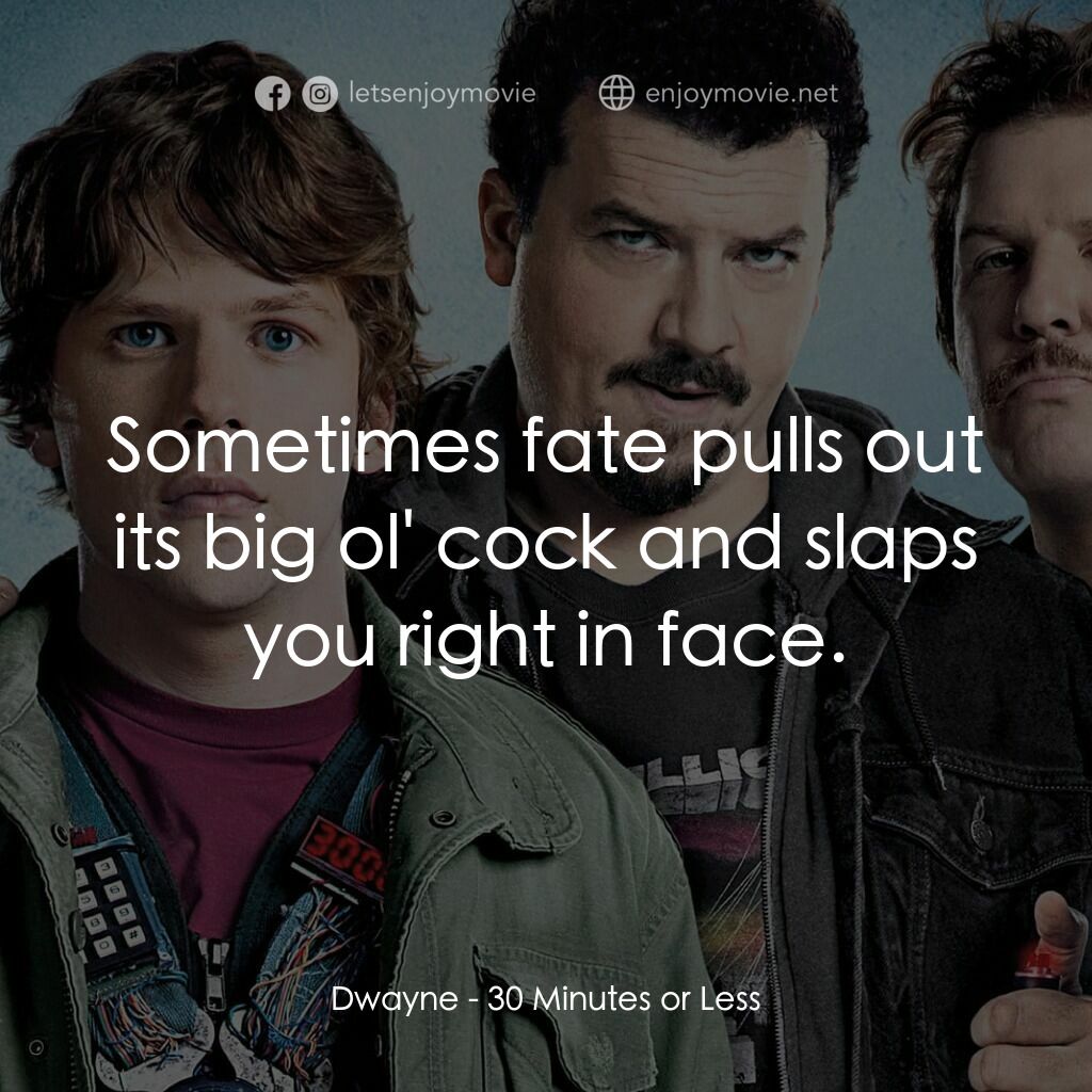 決戰 30 分電影對白：Dwayne:  Sometimes fate pulls out its big ol' cock and slaps you right in face.