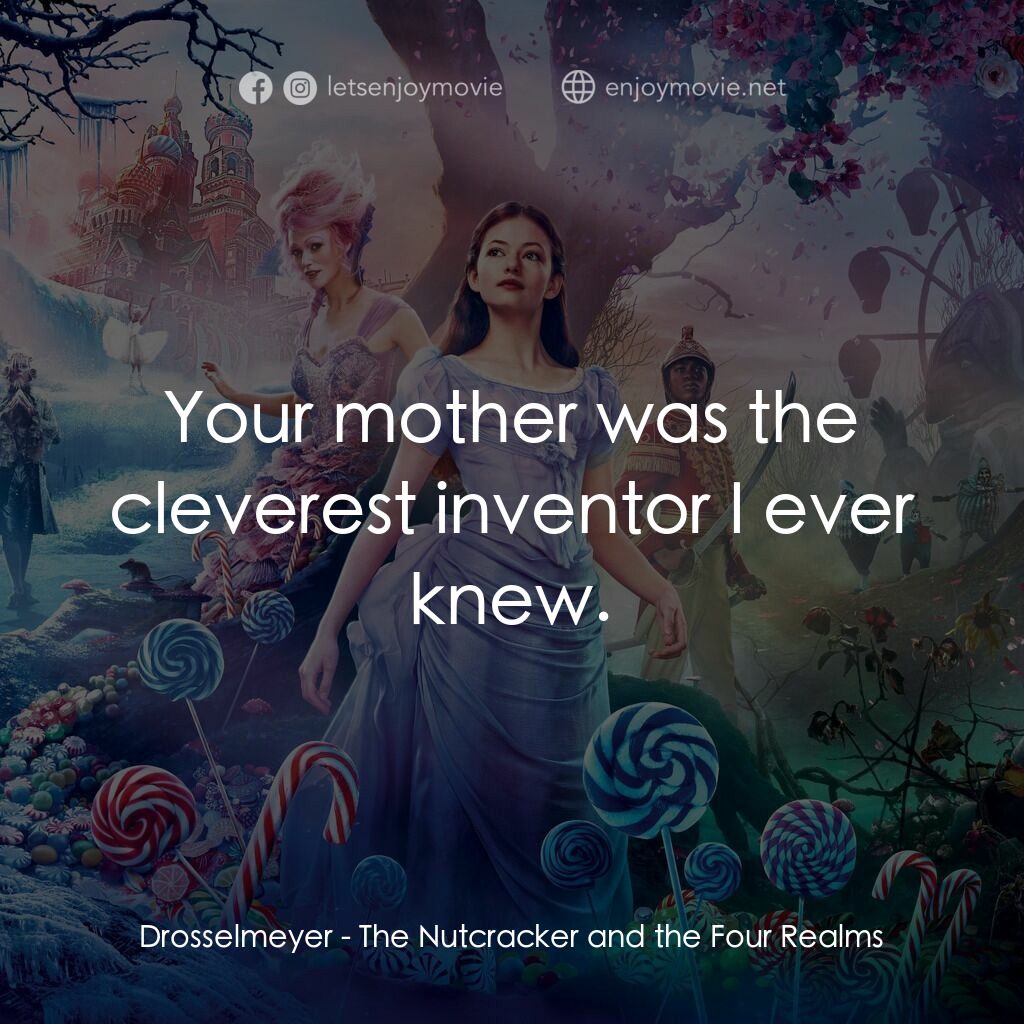 胡桃夾子電影對白：Drosselmeyer:  Your mother was the cleverest inventor I ever knew.
