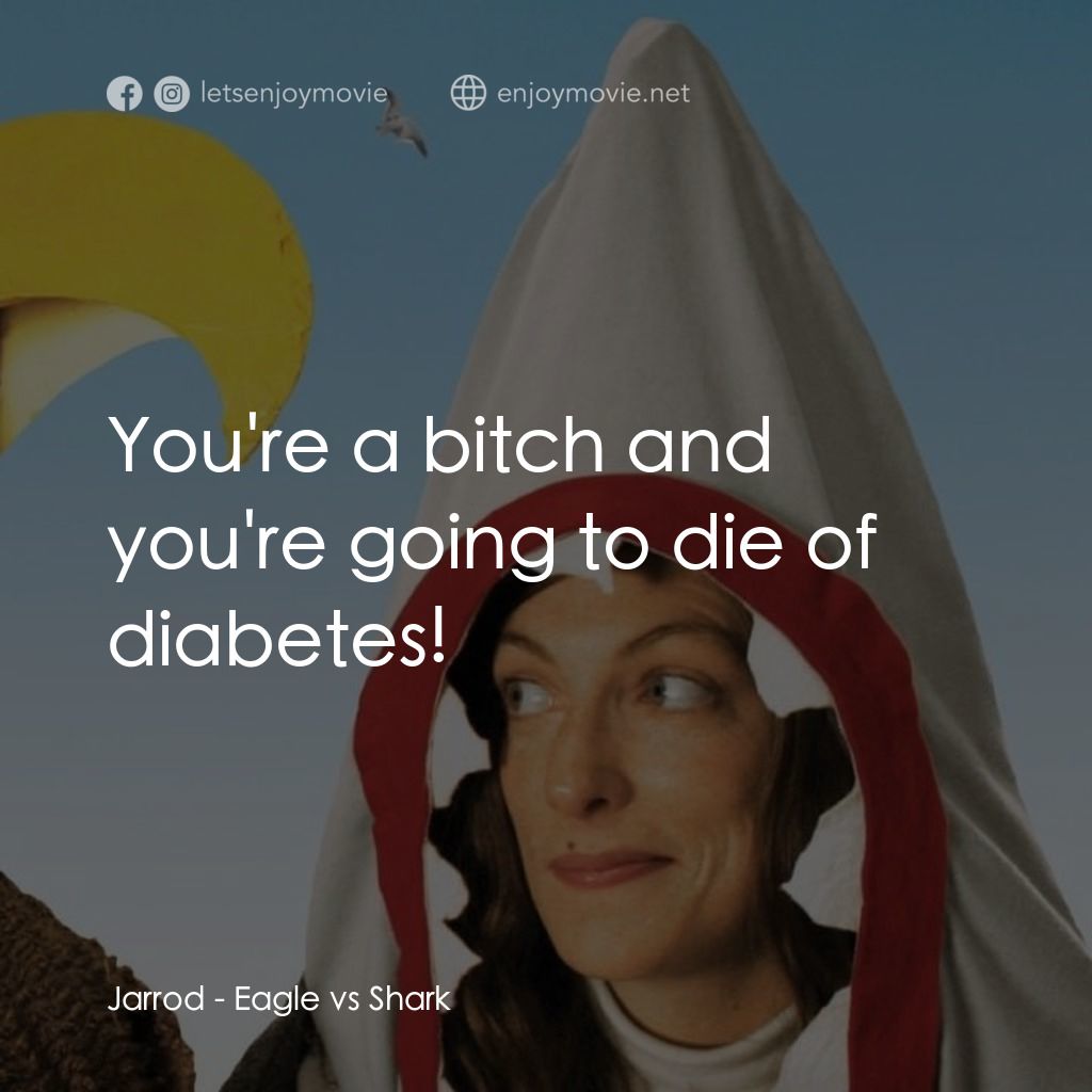 鷹與鯊魚電影對白：Jarrod: You're a bitch and you're going to die of diabetes!