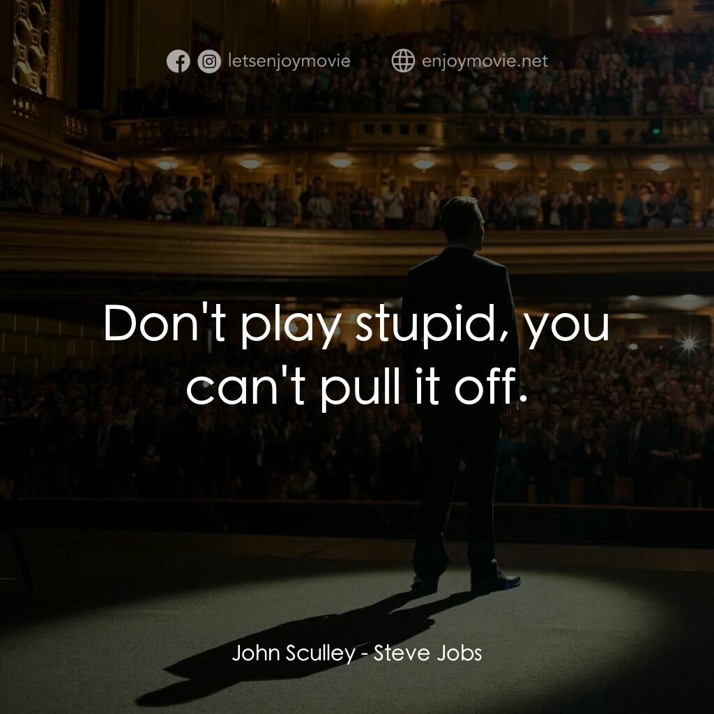 史帝夫賈伯斯電影對白：John Sculley: Don't play stupid, you can't pull it off.