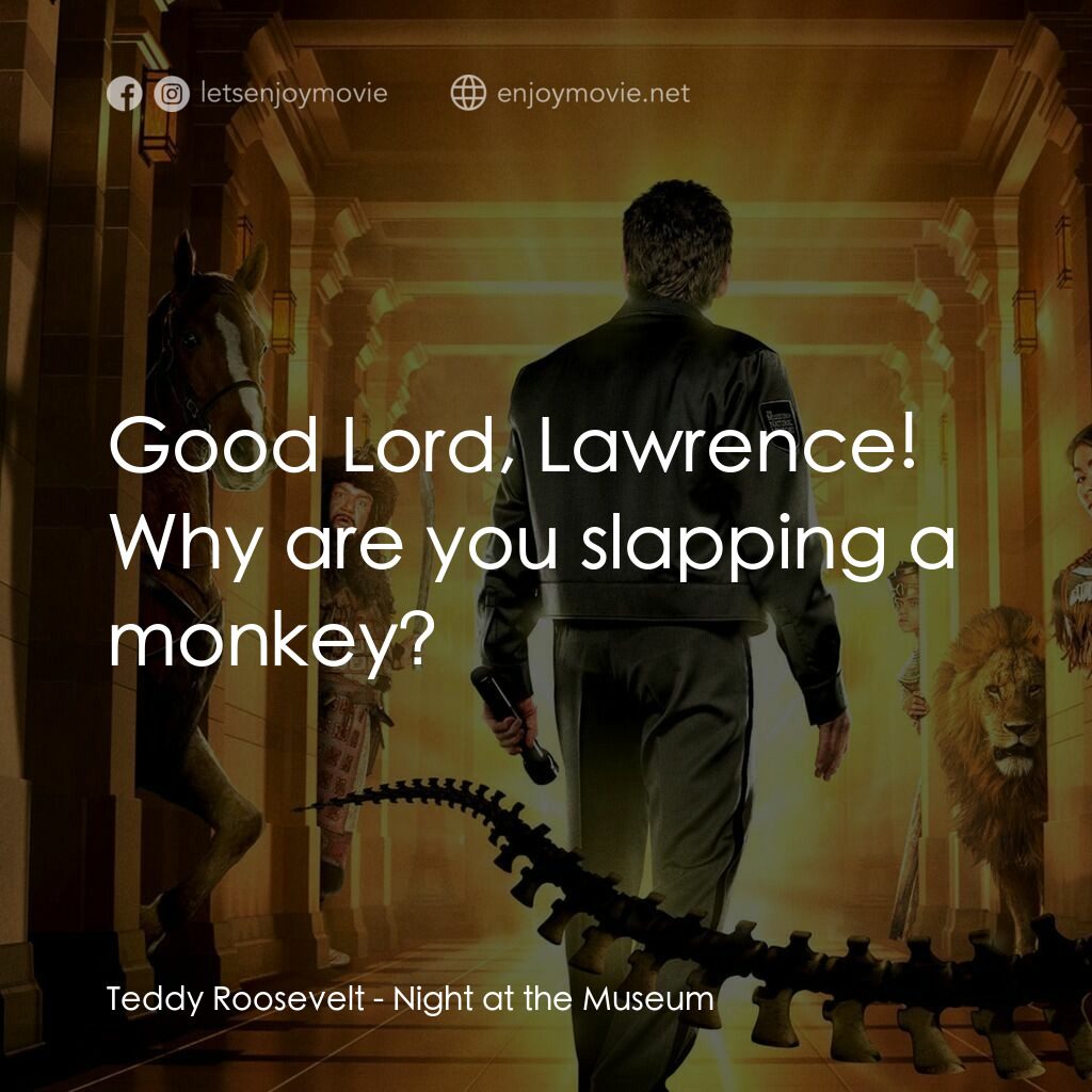 翻生侏羅館電影對白：Teddy Roosevelt:  Good Lord, Lawrence! Why are you slapping a monkey?