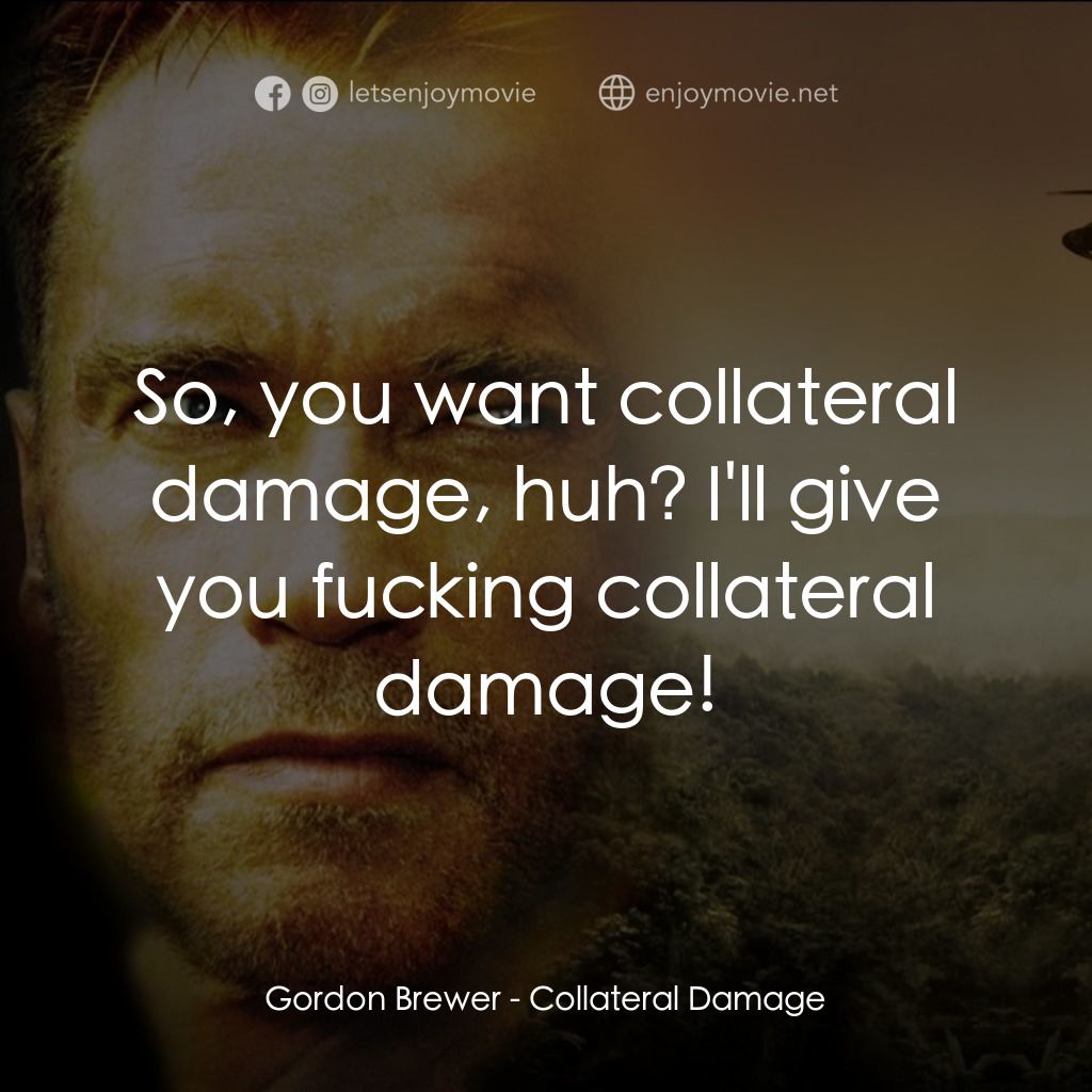 直擊要害經典對白：Gordon Brewer: So, you want collateral damage, huh? I'll give you fucking collateral damage!