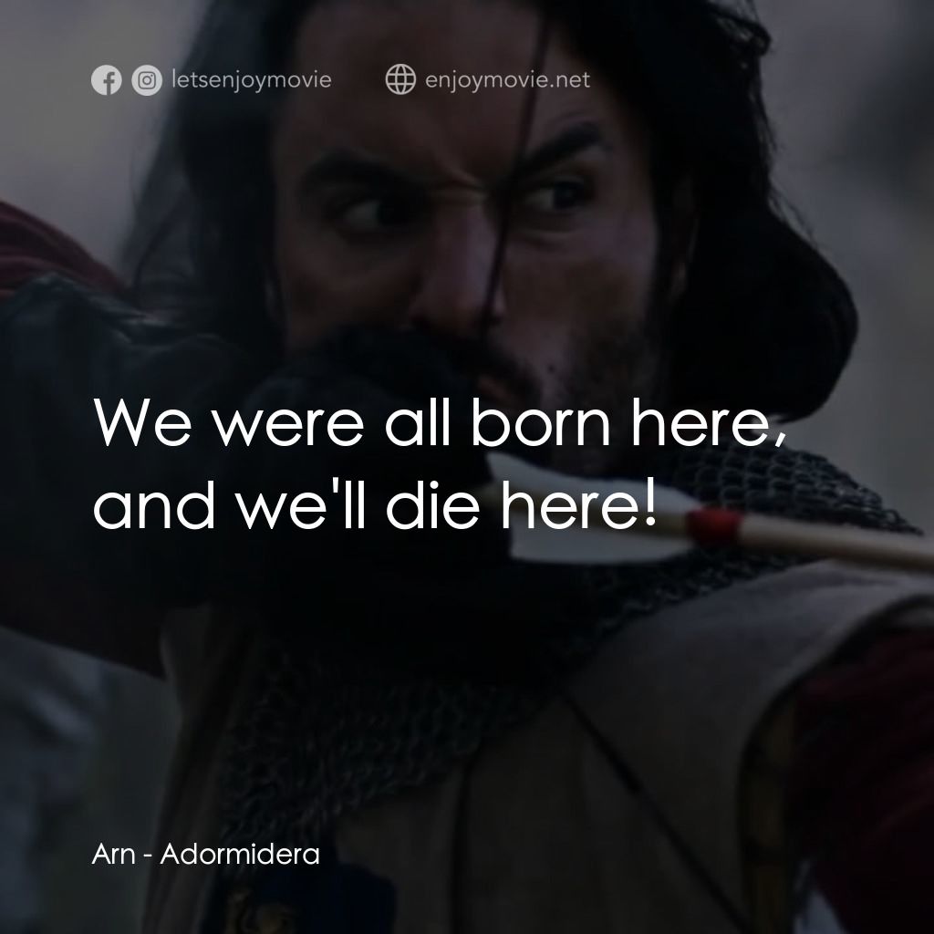 王者復仇電影對白：Arn: We were all born here, and we'll die here!