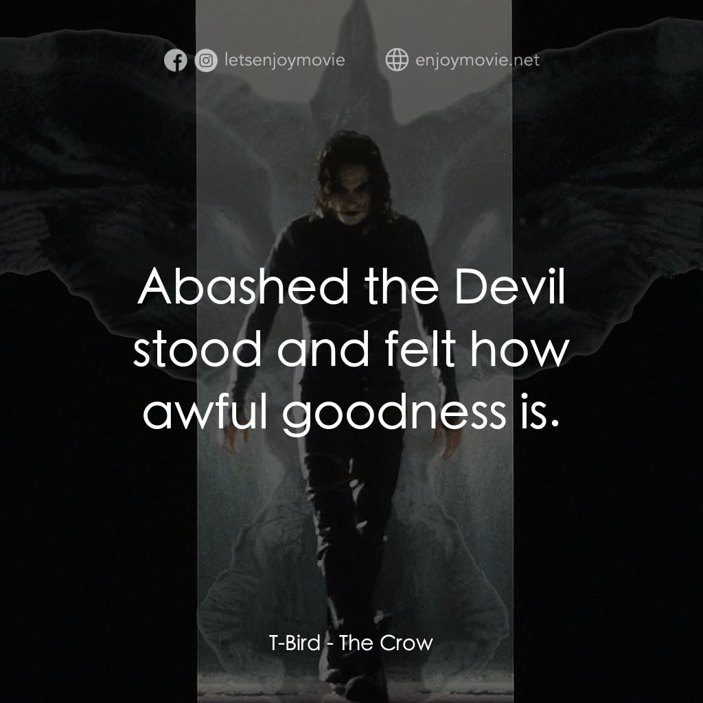 龍族戰神電影對白：T-Bird: Abashed the Devil stood and felt how awful goodness is.