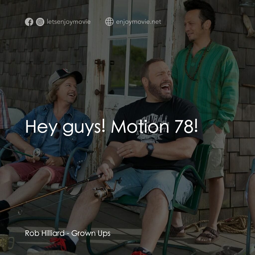 亞當等大人電影對白：Rob Hilliard:  Hey guys! Motion 78! 
