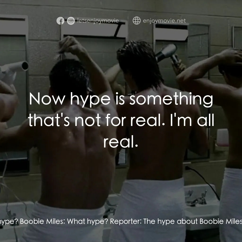 勝利之光電影對白：Reporter:  Should we believe the hype? Boobie Miles:  What hype? Reporter:  The h